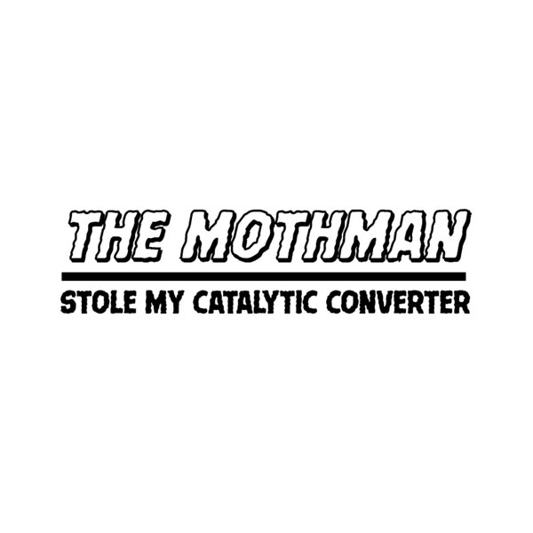 the mothman stole my catalytic converter vinyl decal