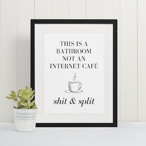 May include: Black framed print with white background and black text that reads "This is a bathroom not an internet cafe" with a small drawing of a coffee cup and the text "shit & split" below.