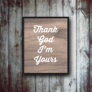Thank God I&#39;m Yours Farmhouse Printable Sign, Country Song Lyrics, Country Quotes, Printable Art For Farmhouse, Wood Rustic Country Sign