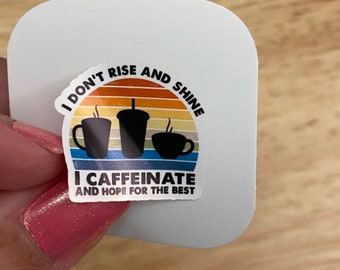 I Don&#39;t Rise and Shine I Caffeinate and Hope for the Best Sticker, Cute Coffee sticker,  Latte sticker, coffee sticker, Coffee