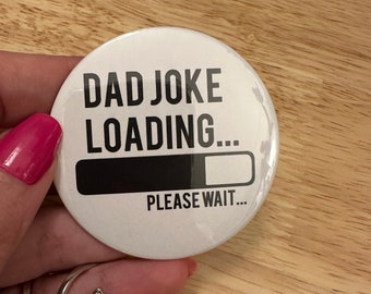 Dad Joke Loading Please wait Pin Button  2.25" Button Pins & or 1.25" Button,  Back Pack Decoration, Dad Pin, Fathers day gift, Dad Button