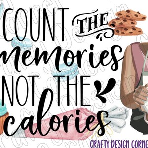 Count the Memories Not the Calories PNG/JPEG Digital Download, Cooking Design, Baking design, Mom and Daughter cooking, funny cooking