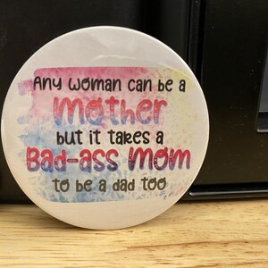 2.25" Button Pins Any woman can be a mother but it takes a bad-a mom to be a dad too & or 1.25" Button options,  Back Pack Decoration