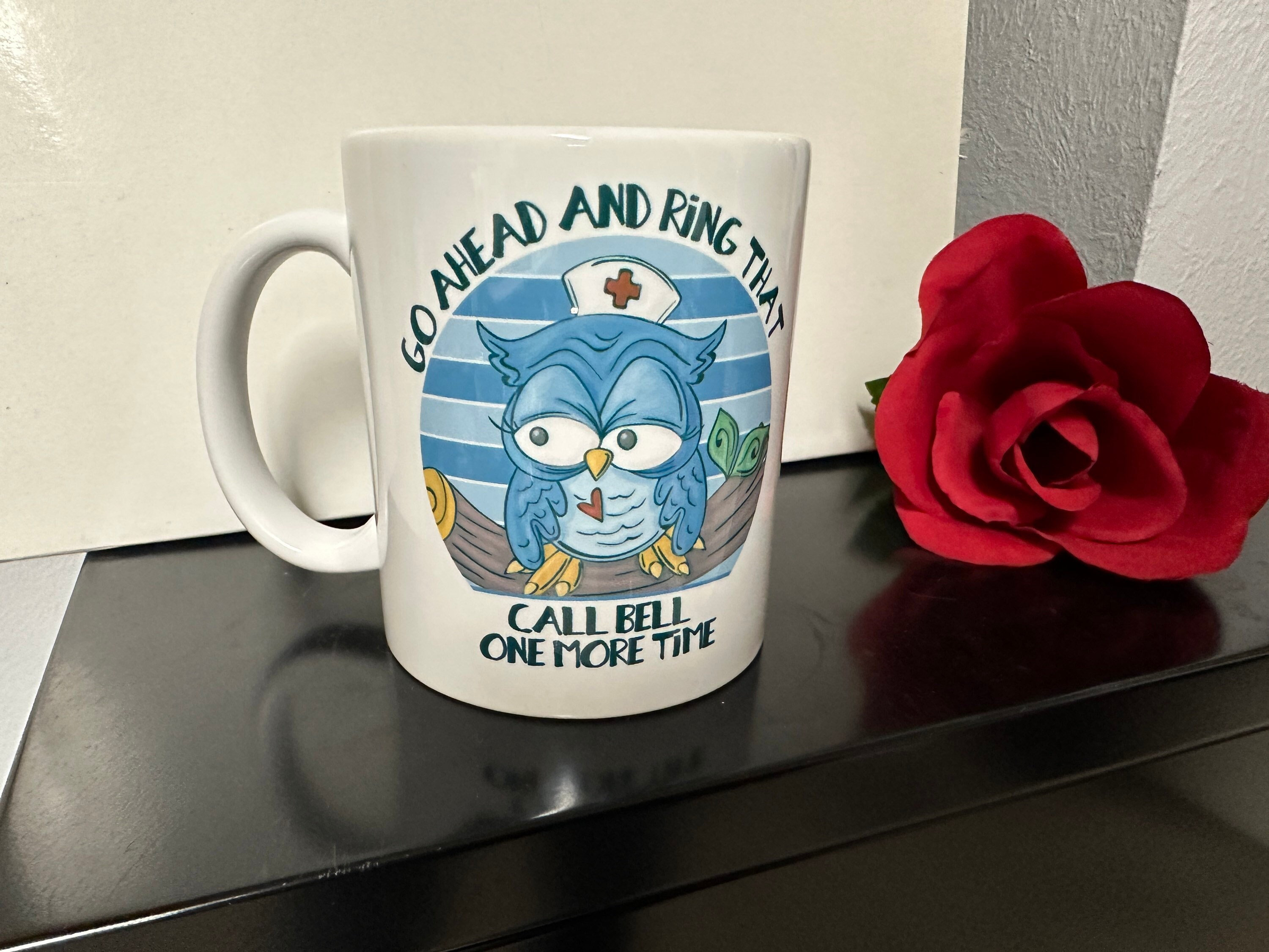 Go Ahead and Ring that Call Bell one More Time Mug, Customized Nurse/CNA/ Owl Mug, Cute Owl Mug, Doc