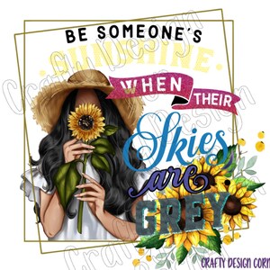 Be Someone&#39;s SunShine when Their Skies are Grey PNG/JPEG Digital Downloads, Sunflower design, Black hair Sunshine Sunflower Design