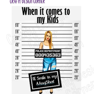 PNG Blonde When it comes to my Kids I'll Smile in my Mugshot Digital Downloads, Protective Mom Design, Mom Mugshot, Smile in mugshot