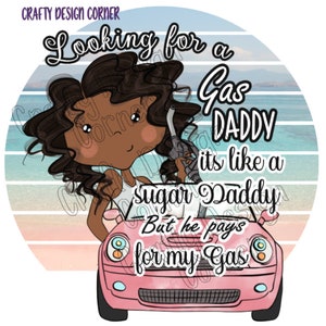 Looking for a Gas Daddy its like a Sugar Daddy but he pays for my Gas PNG/JPEG Digital Downloads African American, Looking for Sugar