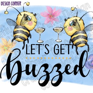 May include: Two cartoon bees with black and yellow stripes are holding glasses of champagne. The bees are on a blue background with yellow and pink flowers. The text "Let's Get Buzzed" is written in black below the bees.