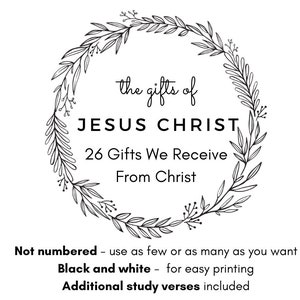 May include: A black and white graphic with the text "the gifts of JESUS CHRIST" inside a floral wreath. The text below reads "26 Gifts We Receive From Christ." Additional text states "Not numbered - use as few or as many as you want. Black and white - for easy printing. Additional study verses included."