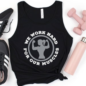 Exercise Tank top, Fitness Shirt, We Work Hard For Our Muscles Tank Top, Muscle Tank, WorkOut Shirt, Gym Shirt, Body Building Shirt