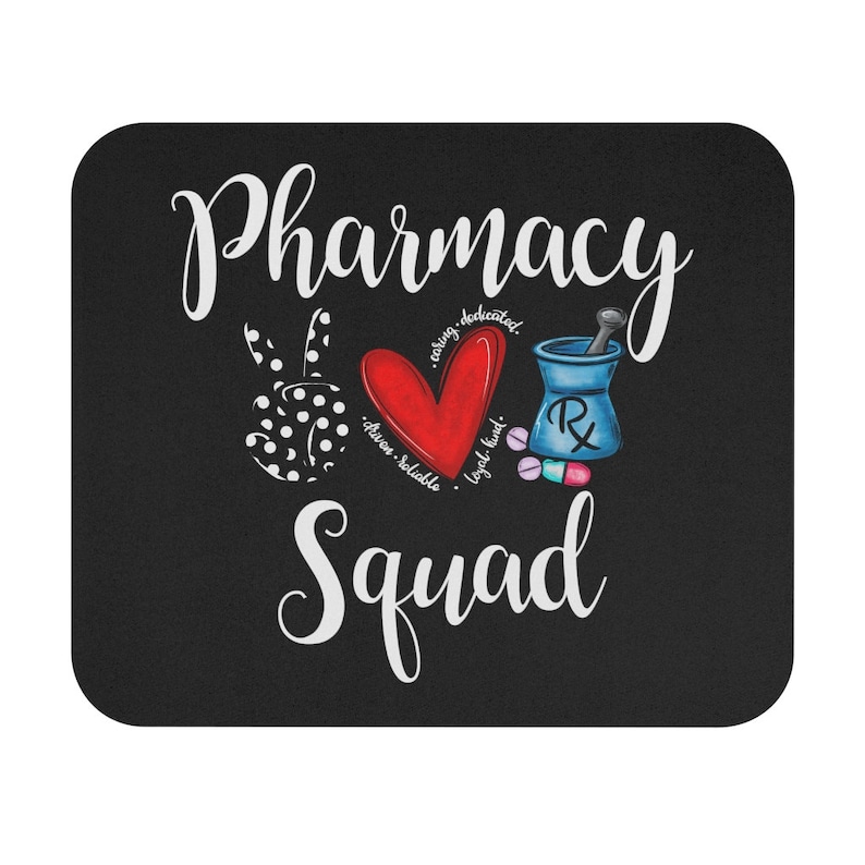 May include: Black mouse pad with white text that reads "Pharmacy Squad". The text is surrounded by a peace sign, a red heart, and a blue mortar and pestle with a white Rx symbol. The heart has the words "caring, dedicated, driven, reliable, loyal, kind" written around it.