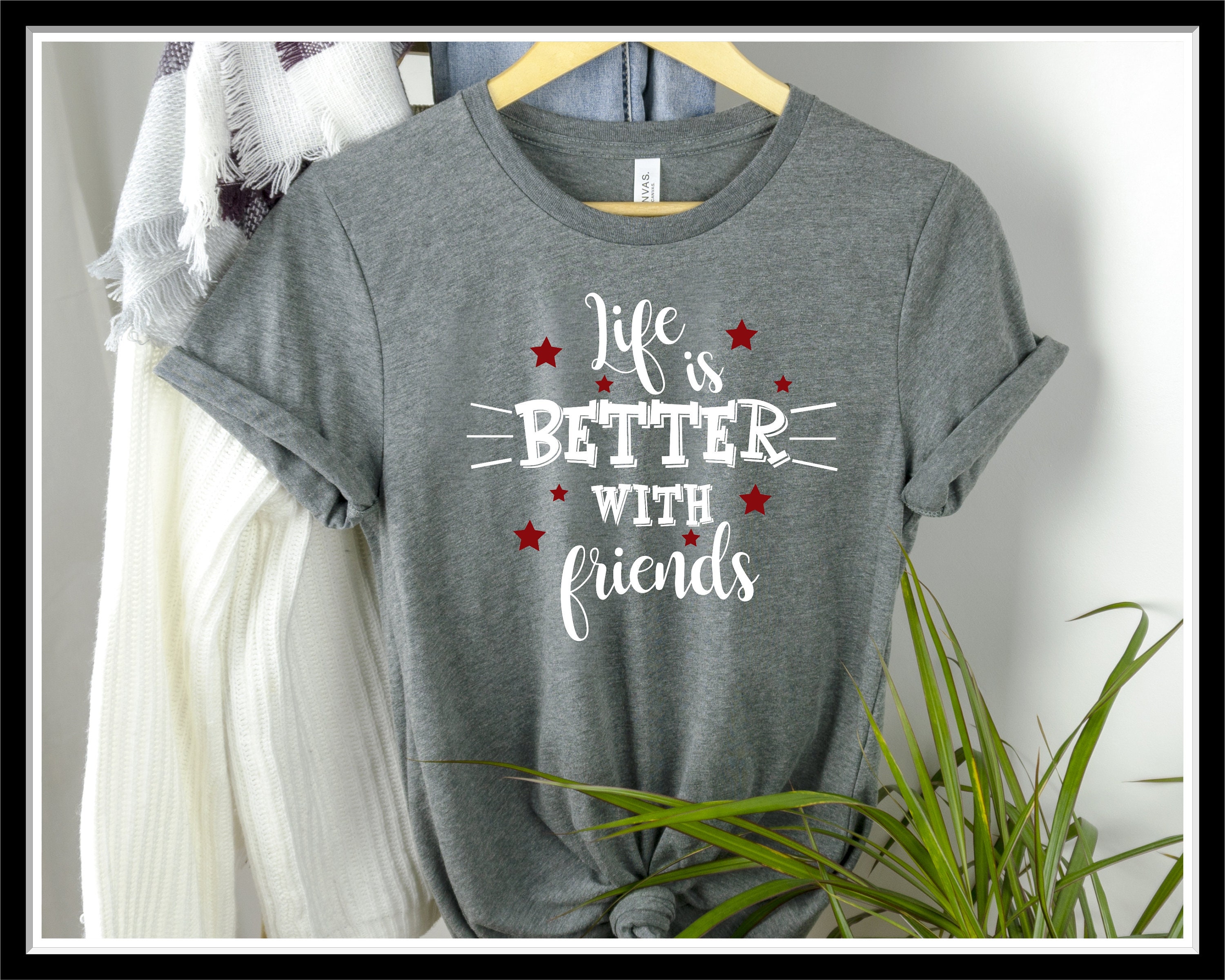 Friend Shirt Life is Better With 