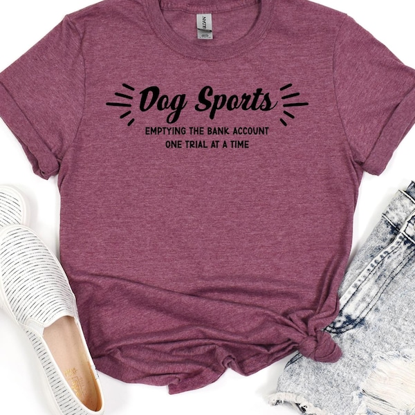 Dog Sports Emptying the Bank Account One Trial at a Time T-Shirt, Dog Training T-Shirt, Shirt for Dog Trainers, Dog Sport Shirts