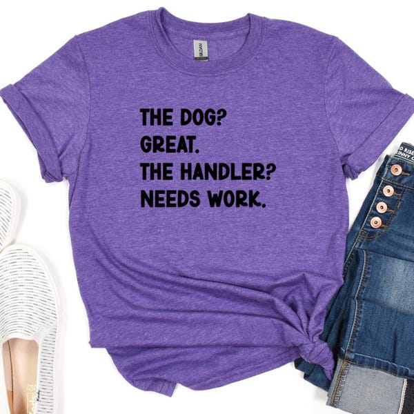 Handler Needs Work T-Shirt, Dog Training T-Shirt, Shirt for Dog Trainers, Dog Sport Shirts, Scentwork T-Shirt, Obedience T-Shirt