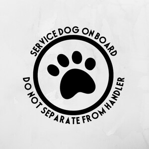 May include: Black and white sticker with a paw print in the center and the text "Service Dog On Board Do Not Separate From Handler" around the paw print.