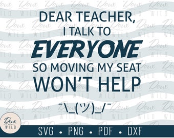 Dear Teacher, I talk to everyone - moving my seat won't help svg school print sign vinyl design files DIGITAL DOWNLOAD Only vector png dxf