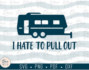 I Hate to Pull Out svg, vacation funny naughty rv trailer camping sign print vinyl design cut files DIGITAL DOWNLOAD ONLY vector png dxf