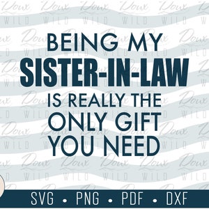 Being my Sister-In-Law is really the only gift you need svg sis reunion print vinyl design cut files DIGITAL DOWNLOAD ONLY vector png dxf