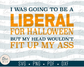 I was going to be a Liberal for Halloween but...  svg, political sign print vinyl design cut files DIGITAL DOWNLOAD ONLY vector png dxf