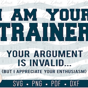 I Am Your Trainer... svg, gym working out athlete funny print design cut files DIGITAL DOWNLOAD ONLY vector png dxf