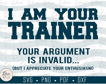 I Am Your Trainer... svg, gym working out athlete funny print design cut files DIGITAL DOWNLOAD ONLY vector png dxf