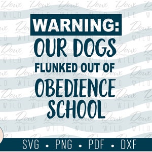 Warning: Our Dogs Flunked Out of Obedience School svg funny dog lover sign print vinyl design cut files DIGITAL DOWNLOAD ONLY vector png dxf
