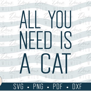All You Need is a Cat svg, funny kitty feline pet lover sign print vinyl design cut files DIGITAL DOWNLOAD ONLY vector png dxf