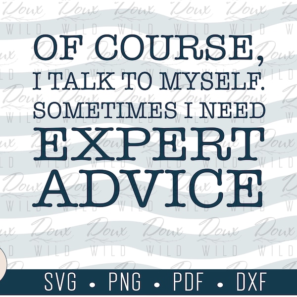 Of course I talk to myself - sometimes I need expert advice svg funny sign print vinyl design cut files DIGITAL DOWNLOAD ONLY vector png dxf