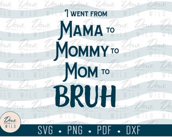 I went from Mama to Mommy to Mom to Bruh svg mom life teenagers sign print vinyl design cut files DIGITAL DOWNLOAD ONLY vector png dxf