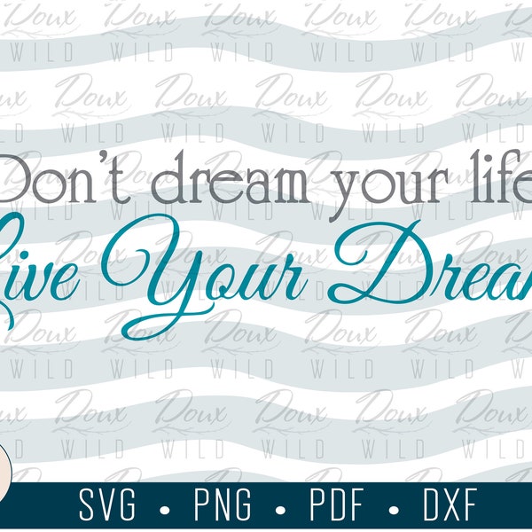 Don't Dream Your Life, Live Your Dreams svg, life inspirational quote print sign vinyl design cut files DIGITAL DOWNLOAD ONLY vector png dxf