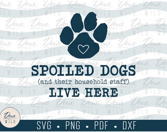 Spoiled Dogs [and their household staff] Live Here svg puppy pet lover sign print vinyl design cut file DIGITAL DOWNLOAD ONLY vector png dxf