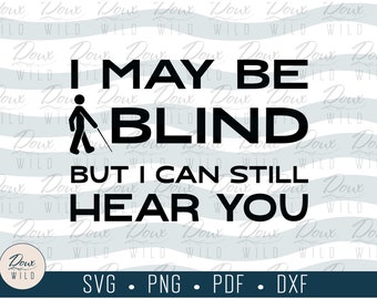 I may be Blind but I can still Hear You svg, funny blind joke family vinyl design files DIGITAL DOWNLOAD ONLY vector png dxf