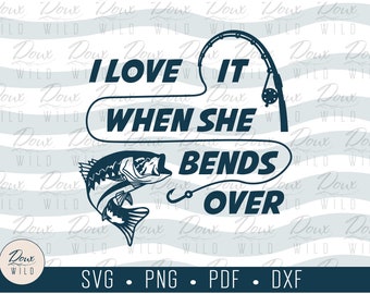 Fishing: I love it when she bends over. svg, fish boat water pole print sign vinyl design cut files DIGITAL DOWNLOAD ONLY vector png dxf