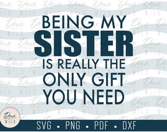 Being my Sister is really the only gift you need svg sis fam reunion sign print vinyl design cut files DIGITAL DOWNLOAD ONLY vector png dxf