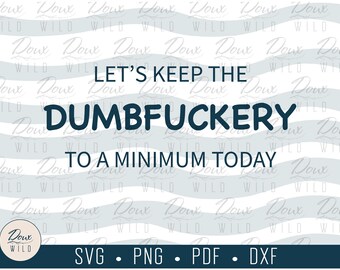 Let's Keep the Dumbfuckery to a Minimum Today svg, funny humor sarcasm fun sign vinyl design cut files DIGITAL DOWNLOAD ONLY vector png dxf