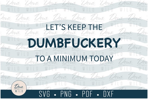 Let's Keep the Dumbfuckery to a Minimum Today Svg, Funny Humor