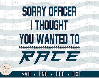 Sorry Officer I thought you wanted to Race svg police criminal speed sign print vinyl design cut files DIGITAL DOWNLOAD ONLY vector png dxf