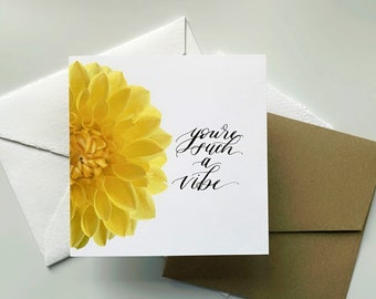 Yellow Dahlia & Calligraphy “You’re such a vibe” Card