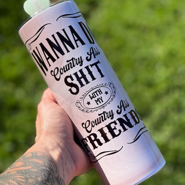 Full wrap sublimation tumbler-I wanna do country ass shit with my country ass friends-country music lyric-birthday gift-straw topper