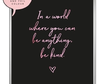 A4/A3 In A World Where You Can Be Anything Be Kind Foil Print, Love Quote, Inspirational Quote Print, Gifts For Her, Typography Quote