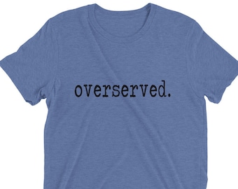 Overserved T-Shirt, Unisex Short sleeve t-shirt, Drinking T-Shirt, Shirts About Alcohol, Funny Drinking Shirt