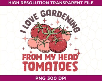 I Love Gardening From My Head Tomatoes PNG, Plant Gift, Plant Lover, Plant Lover Gift, Plant Mom, Plant Mom Gift, Gift For Planter