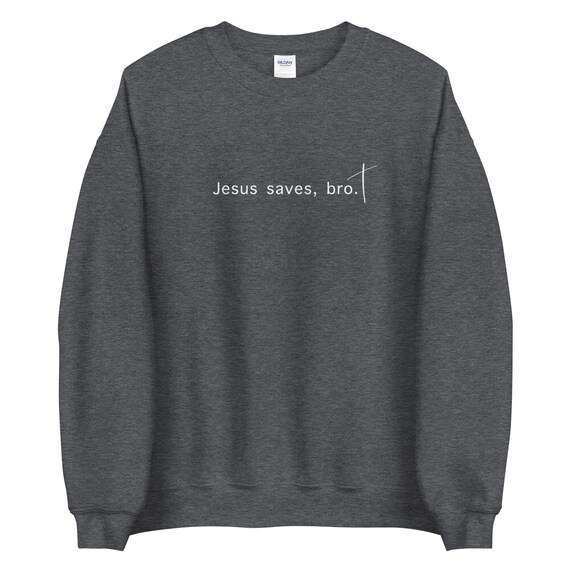 Jesus Saves Bro Sweatshirt Unisex Crewneck Jesus Shirt Trendy Christian Apparel Christian Clothing Faith Shirt Jesus Saves Bro Shirt Etsy UK