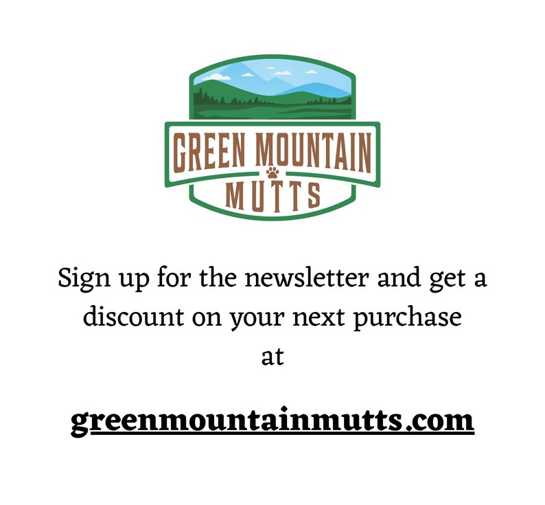 sign up for the shop newsletter and receive a discount on your next purchase at green mountain mutts dot com.