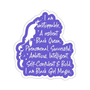 May include: Purple sticker with a white silhouette of a woman's head and shoulders. The sticker has the text "I am unstoppable. A resilient Black Queen. Phenomenal. Successful. Ambitious. Intelligent. Self-Confident & Bold. I am Black Girl Magic."