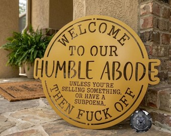 Welcome to Our Humble Abode Unless You're Selling Something or Have a Subpoena Then Fuck Off Metal Sign - Bad Dog Metalworks Home Decor