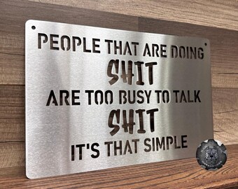 People That Are Doing Shit, Are Too Busy to Talk Shit; It's That Simple Metal Sign - Bad Dog Metalworks Home Decor