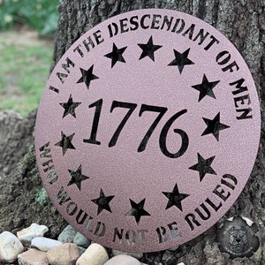I Am the Descendant of Men Who Would Not Be Ruled 1776 - Bad Dog Metalworks Home Decor - Metal Man Cave Decor - Patriotic Gifts - 1776 Signs