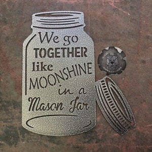 We Go Together Like Moonshine in a Mason Jar Metal Sign - Bad Dog Metalworks Home Décor - Farmhouse Décor - Anniversary Valentine&#39;s Day Gift