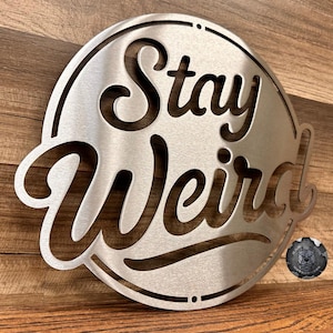 Stay Weird Metal Sign - Bad Dog Metalworks Home Decor - Man Cave Decor - Kids Room Decor - Funny Signs - Dorm Decor - Teenager Gifts